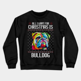 All I Want for Christmas is Bulldog - Christmas Gift for Dog Lover Crewneck Sweatshirt